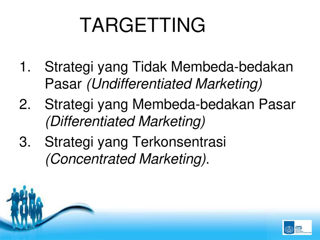 TARGETTING Strategi yang Tidak Membeda-bedakan Pasar (Undifferentiated Marketing) Strategi yang Membeda-bedakan Pasar (Differentiated Marketing)