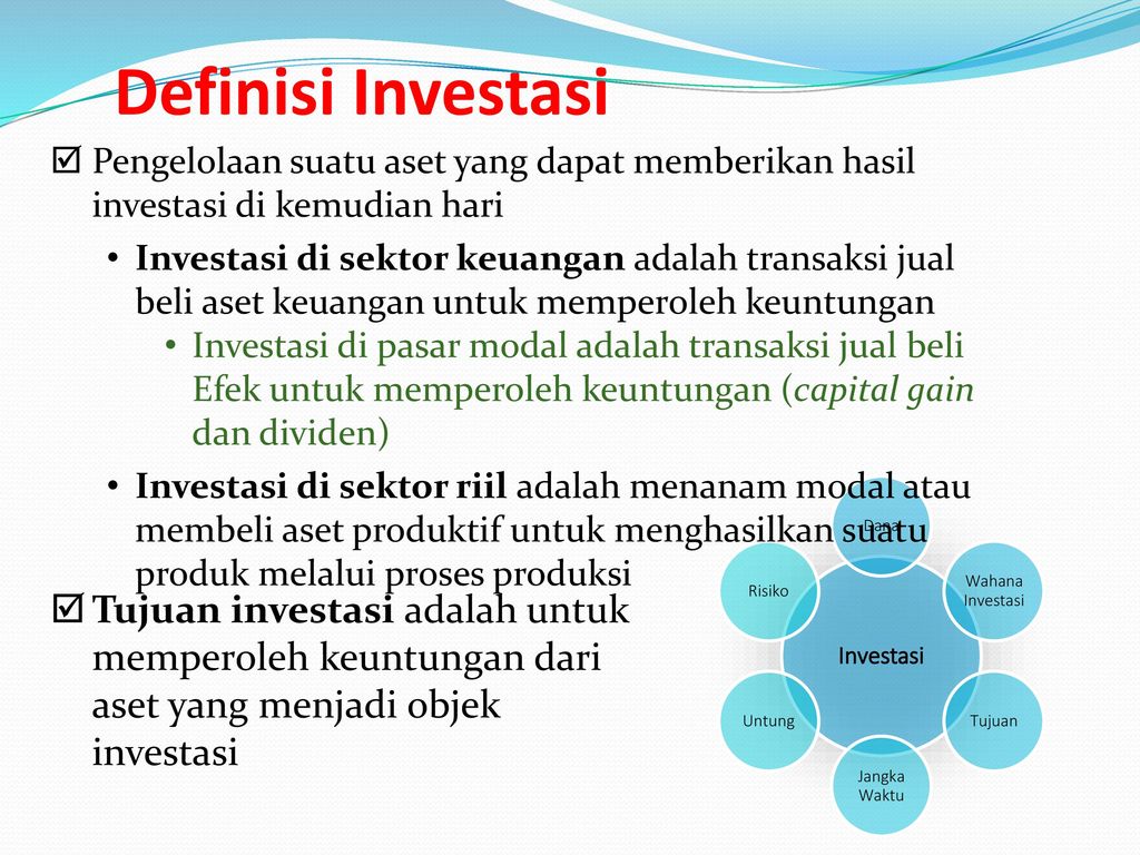 Definisi Investasi Pengelolaan suatu aset yang dapat memberikan hasil investasi di kemudian hari.