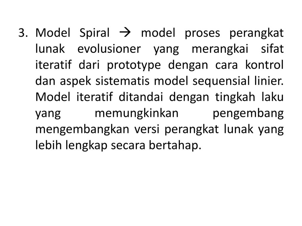 Model Spiral  model proses perangkat lunak evolusioner yang merangkai sifat iteratif dari prototype dengan cara kontrol dan aspek sistematis model sequensial linier.