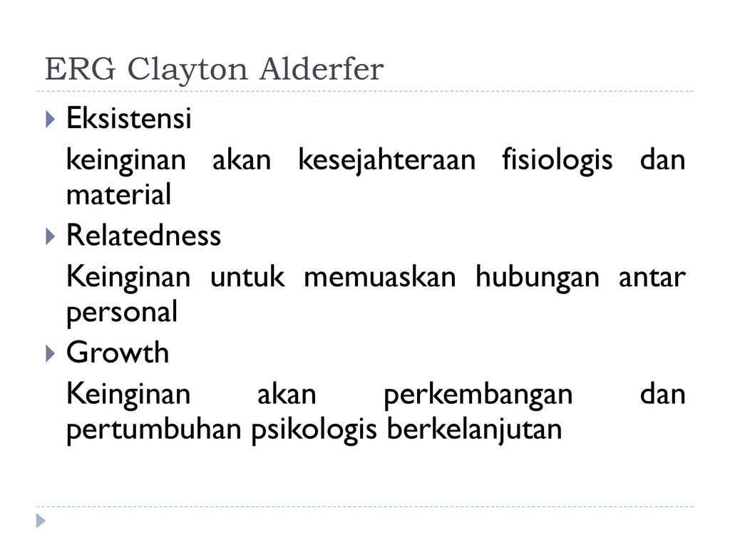 ERG Clayton Alderfer Eksistensi. keinginan akan kesejahteraan fisiologis dan material. Relatedness.