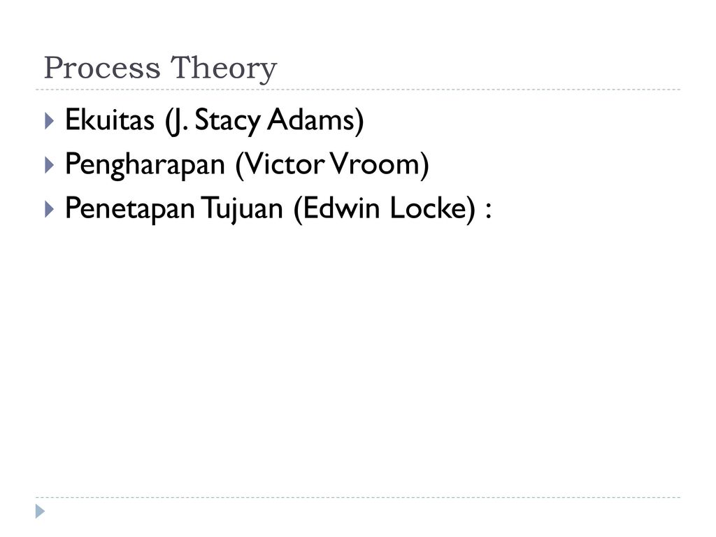 Process Theory Ekuitas (J. Stacy Adams) Pengharapan (Victor Vroom) Penetapan Tujuan (Edwin Locke) :
