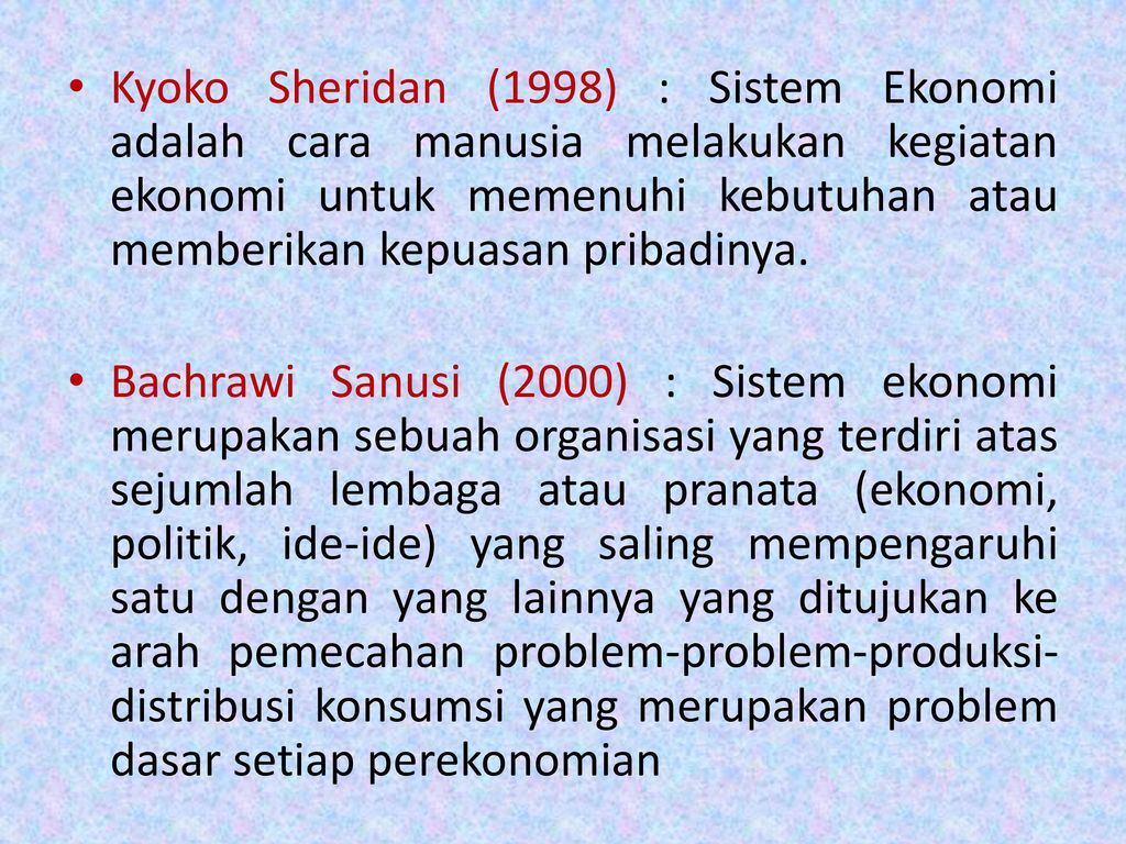 Kyoko Sheridan (1998) : Sistem Ekonomi adalah cara manusia melakukan kegiatan ekonomi untuk memenuhi kebutuhan atau memberikan kepuasan pribadinya.
