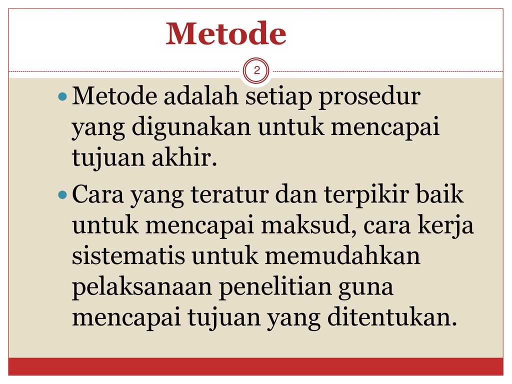 Metode Metode adalah setiap prosedur yang digunakan untuk mencapai tujuan akhir.