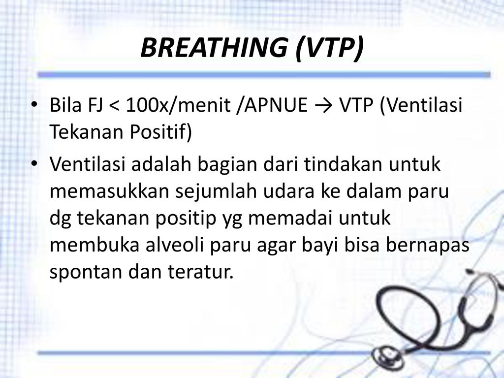 BREATHING (VTP) Bila FJ < 100x/menit /APNUE → VTP (Ventilasi Tekanan Positif)