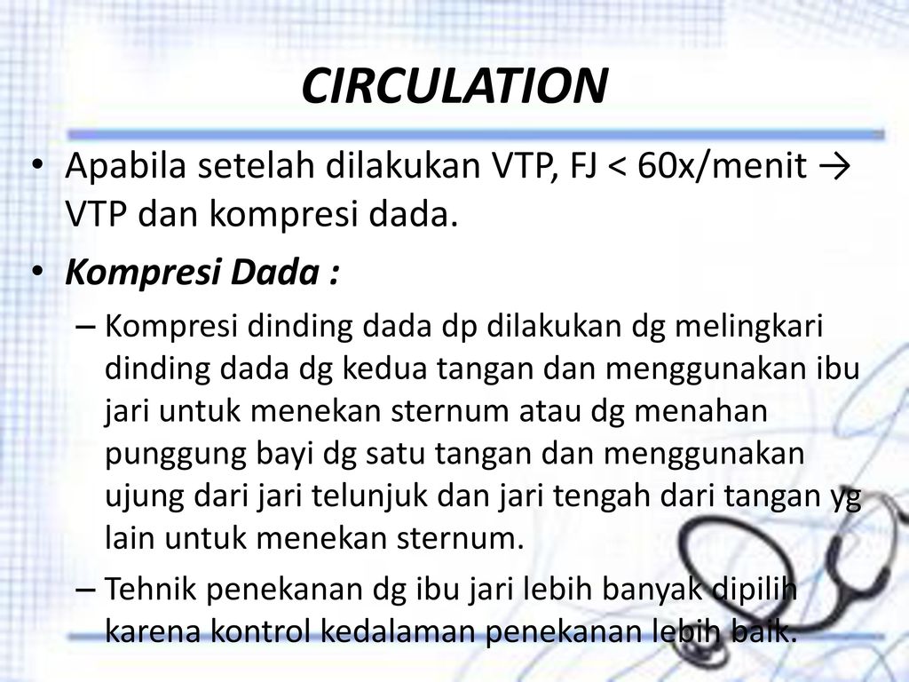 CIRCULATION Apabila setelah dilakukan VTP, FJ < 60x/menit → VTP dan kompresi dada. Kompresi Dada :
