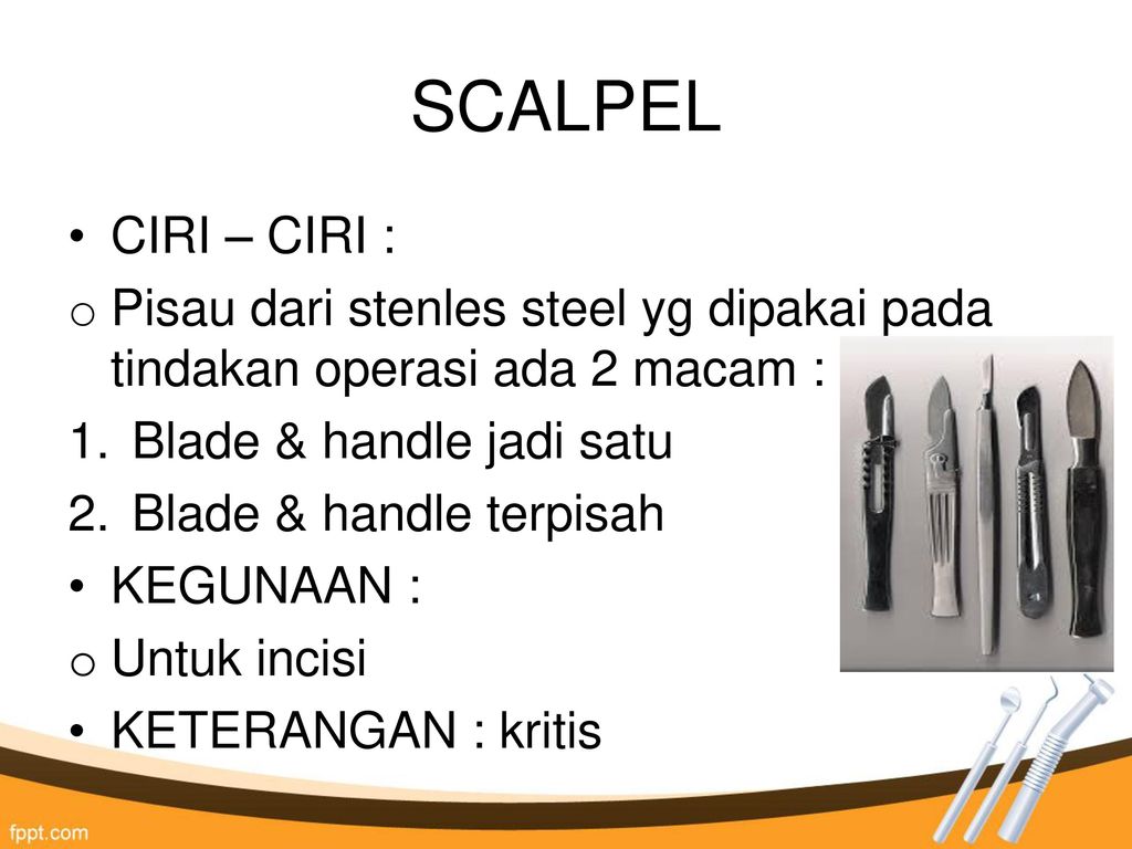 SCALPEL CIRI – CIRI : Pisau dari stenles steel yg dipakai pada tindakan operasi ada 2 macam : Blade & handle jadi satu.