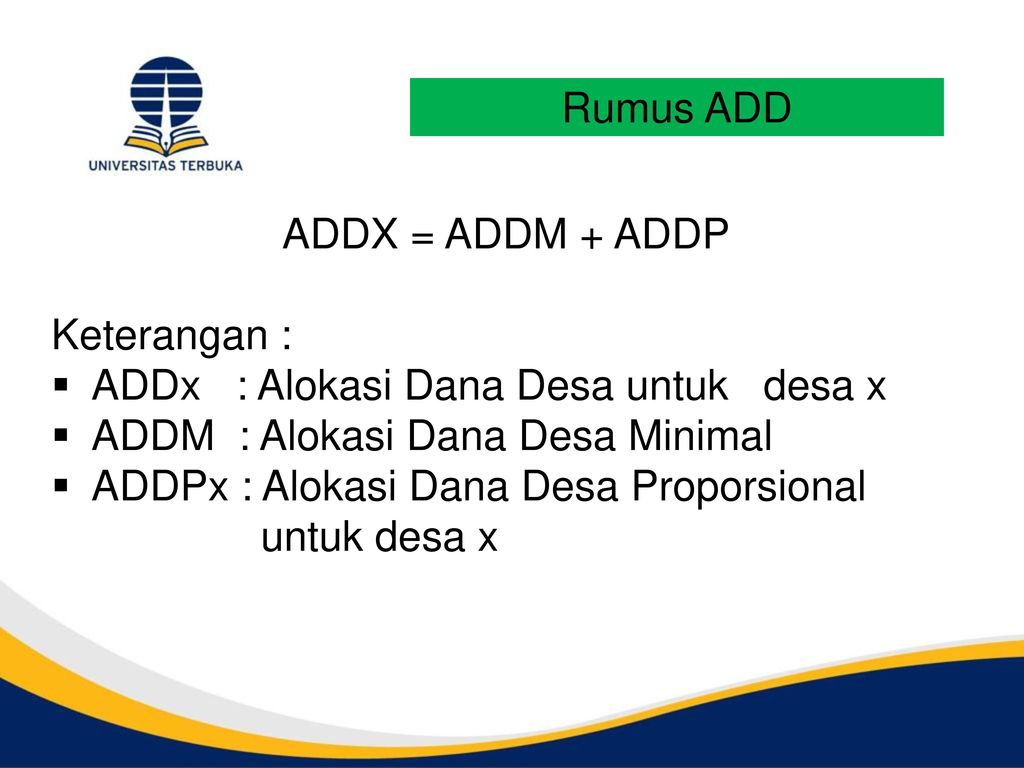 Rumus ADD ADDX = ADDM + ADDP. Keterangan : ADDx : Alokasi Dana Desa untuk desa x. ADDM : Alokasi Dana Desa Minimal.
