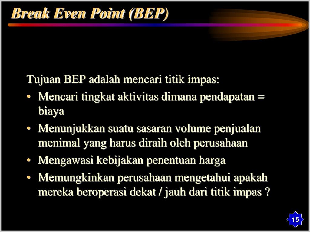 Break Even Point (BEP) Tujuan BEP adalah mencari titik impas: