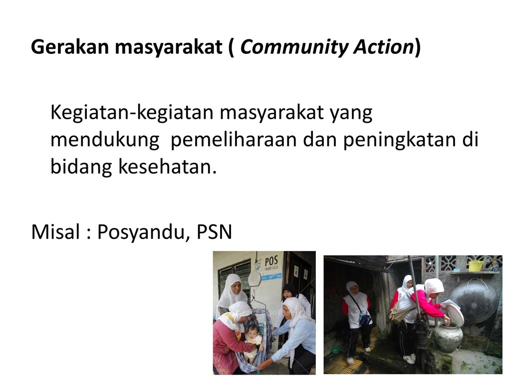 Gerakan masyarakat ( Community Action) Kegiatan-kegiatan masyarakat yang mendukung pemeliharaan dan peningkatan di bidang kesehatan.