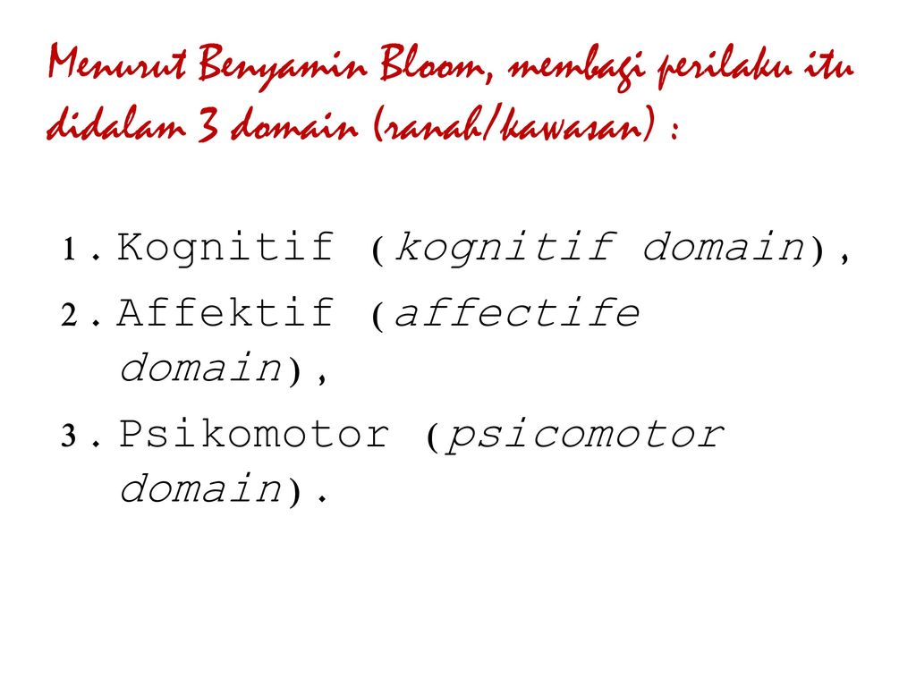 Menurut Benyamin Bloom, membagi perilaku itu didalam 3 domain (ranah/kawasan) :