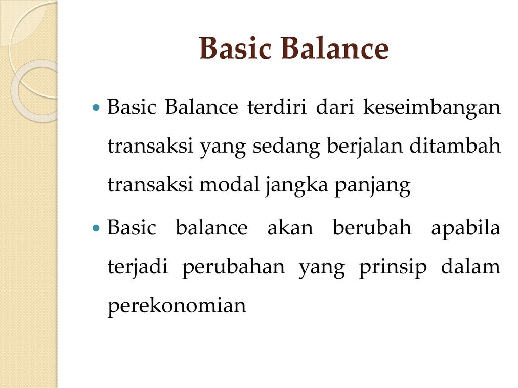 Basic Balance Basic Balance terdiri dari keseimbangan transaksi yang sedang berjalan ditambah transaksi modal jangka panjang.