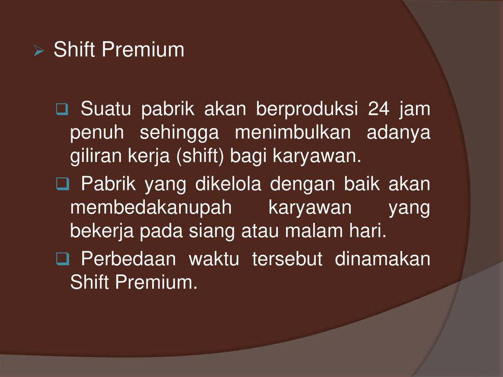 Shift Premium Suatu pabrik akan berproduksi 24 jam penuh sehingga menimbulkan adanya giliran kerja (shift) bagi karyawan.