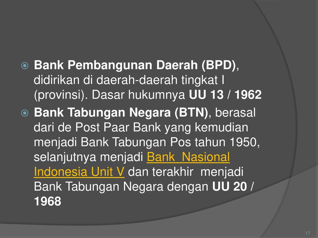 Bank Pembangunan Daerah (BPD), didirikan di daerah-daerah tingkat I (provinsi). Dasar hukumnya UU 13 / 1962