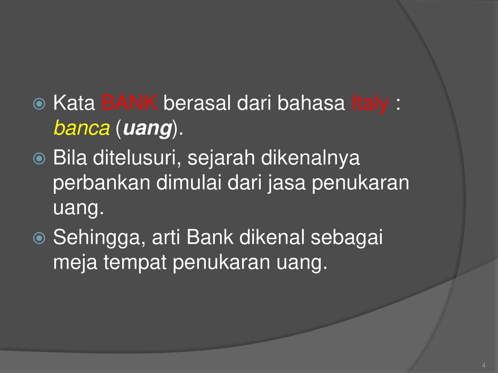 Kata BANK berasal dari bahasa Italy : banca (uang).