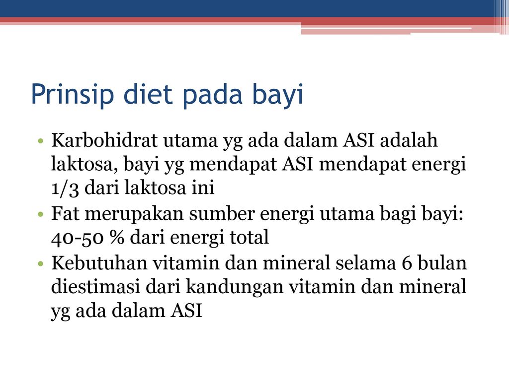 Prinsip diet pada bayi Karbohidrat utama yg ada dalam ASI adalah laktosa, bayi yg mendapat ASI mendapat energi 1/3 dari laktosa ini.