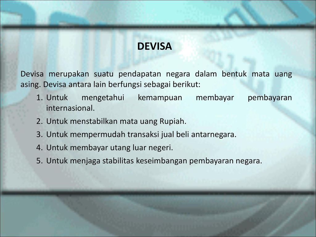 DEVISA Devisa merupakan suatu pendapatan negara dalam bentuk mata uang asing. Devisa antara lain berfungsi sebagai berikut: