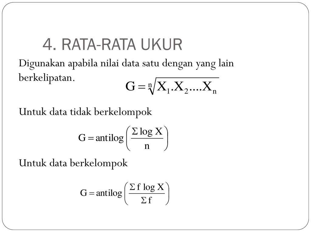 4. RATA-RATA UKUR Digunakan apabila nilai data satu dengan yang lain berkelipatan. Untuk data tidak berkelompok.