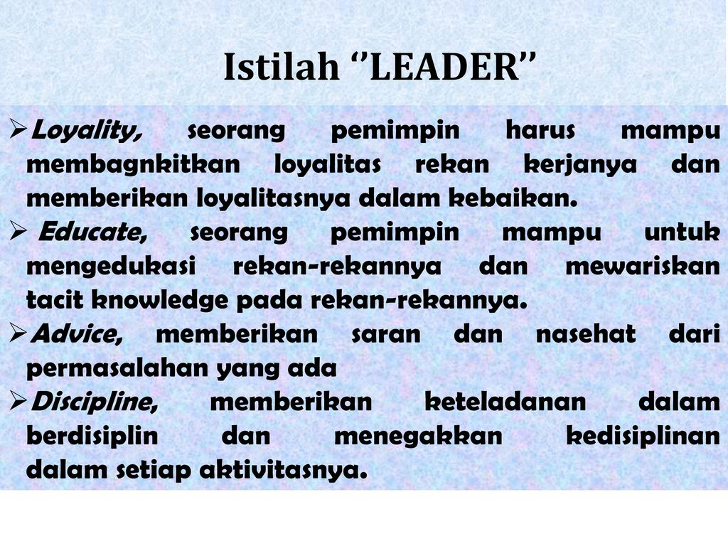 Istilah ‘’LEADER’’ Loyality, seorang pemimpin harus mampu membagnkitkan loyalitas rekan kerjanya dan memberikan loyalitasnya dalam kebaikan.