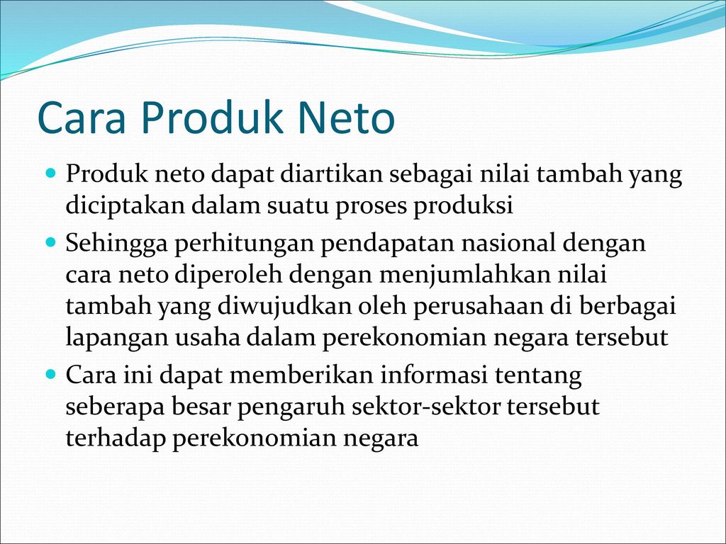 Cara Produk Neto Produk neto dapat diartikan sebagai nilai tambah yang diciptakan dalam suatu proses produksi.