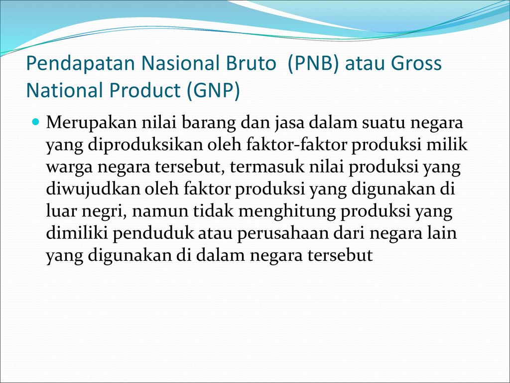 Pendapatan Nasional Bruto (PNB) atau Gross National Product (GNP)