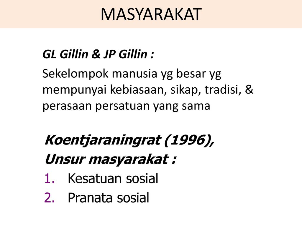 MASYARAKAT GL Gillin & JP Gillin : Sekelompok manusia yg besar yg mempunyai kebiasaan, sikap, tradisi, & perasaan persatuan yang sama