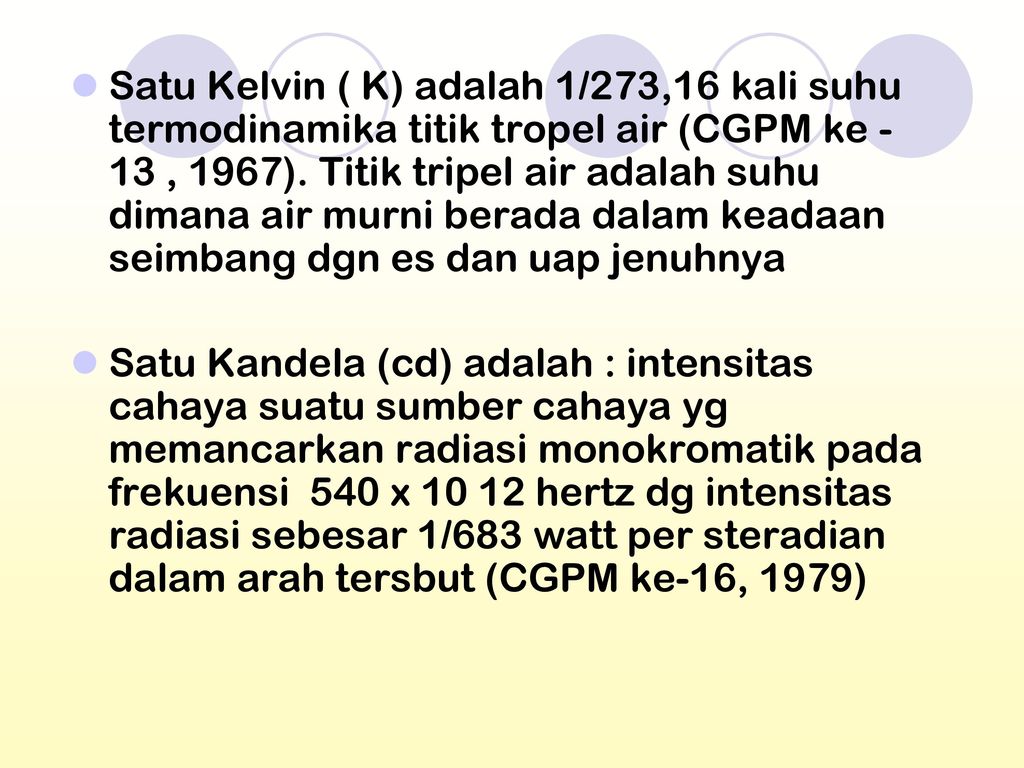 Satu Kelvin ( K) adalah 1/273,16 kali suhu termodinamika titik tropel air (CGPM ke -13 , 1967). Titik tripel air adalah suhu dimana air murni berada dalam keadaan seimbang dgn es dan uap jenuhnya