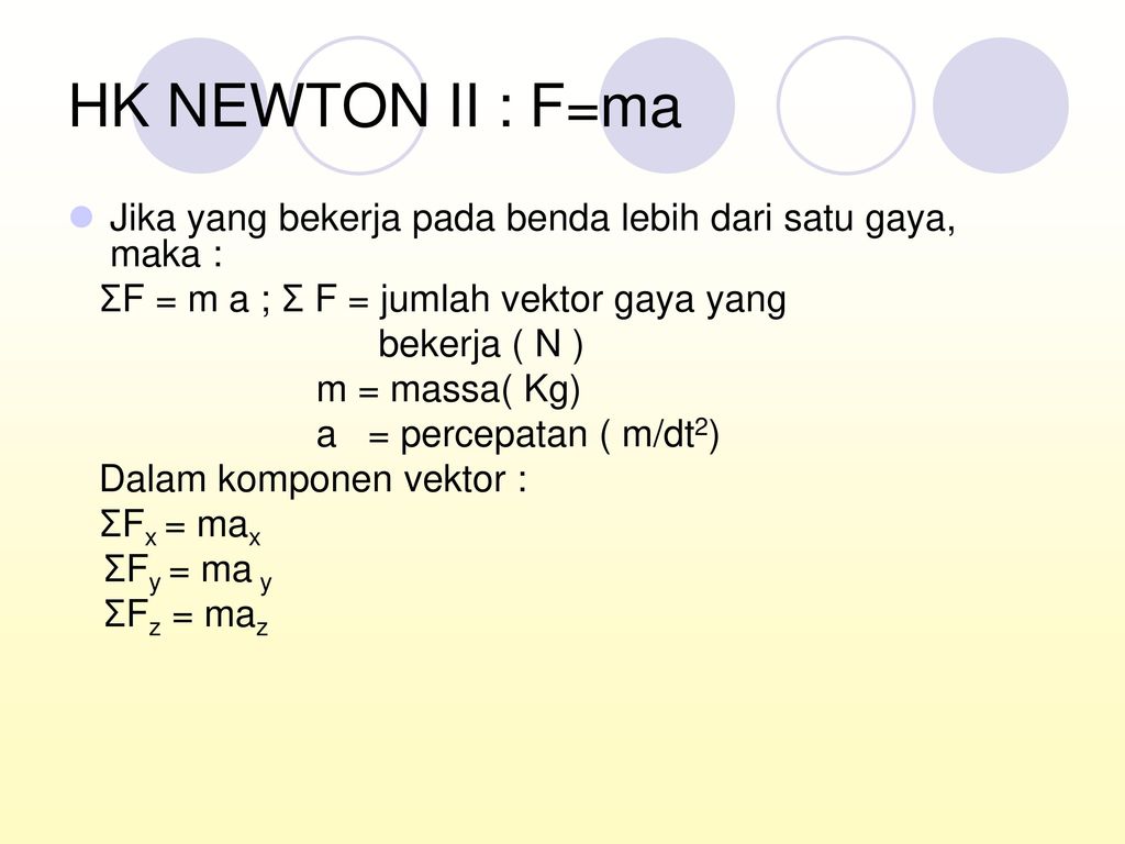 HK NEWTON II : F=ma Jika yang bekerja pada benda lebih dari satu gaya, maka : ΣF = m a ; Σ F = jumlah vektor gaya yang.