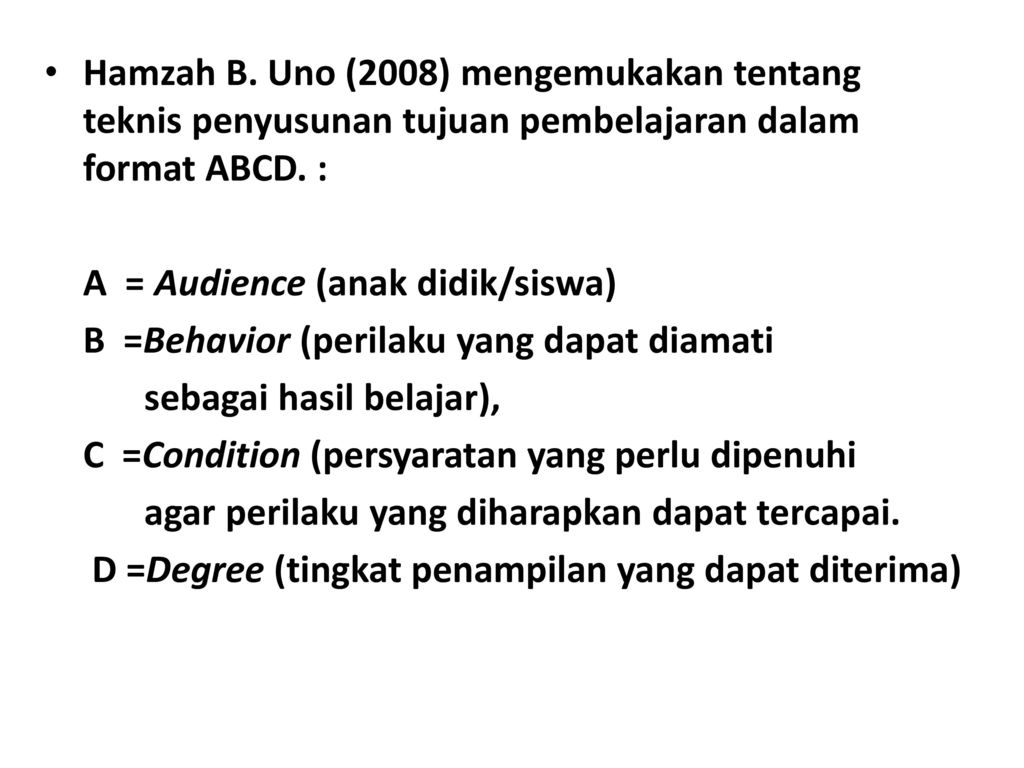 Hamzah B. Uno (2008) mengemukakan tentang teknis penyusunan tujuan pembelajaran dalam format ABCD. :