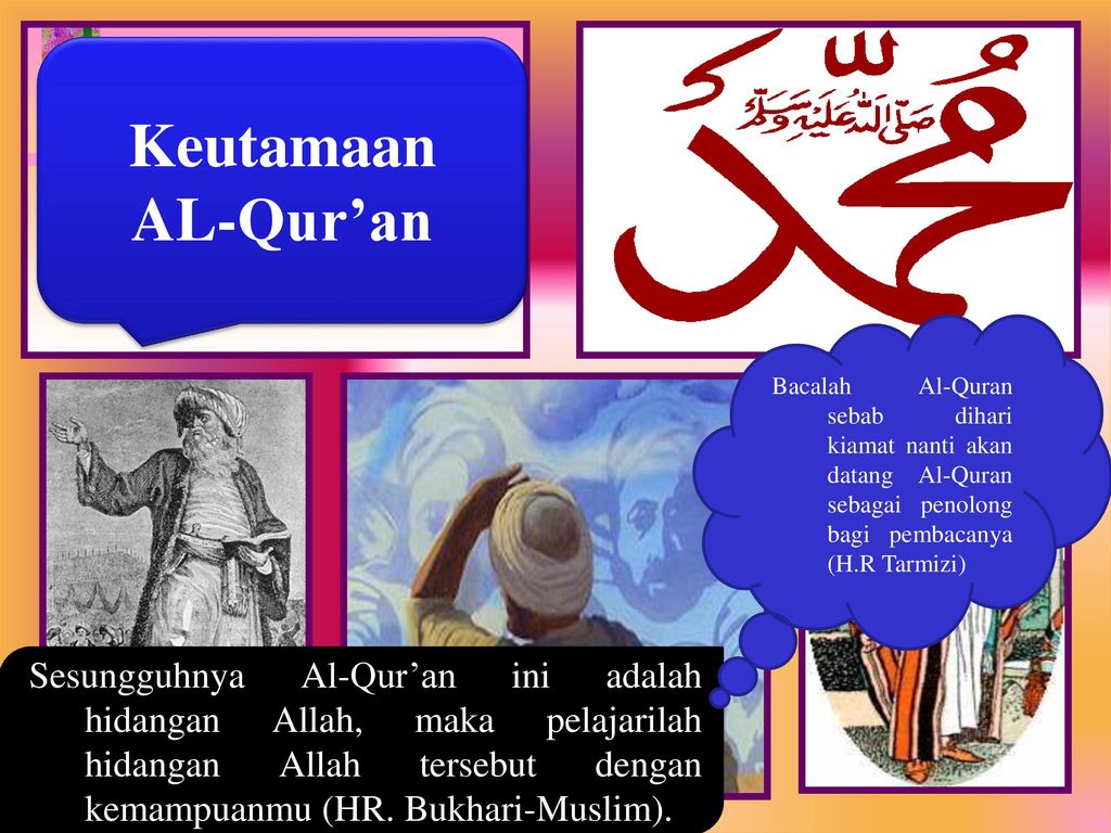 Keutamaan AL-Qur’an. Bacalah Al-Quran sebab dihari kiamat nanti akan datang Al-Quran sebagai penolong bagi pembacanya (H.R Tarmizi)