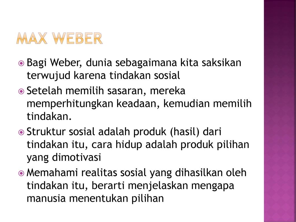 Max weber Bagi Weber, dunia sebagaimana kita saksikan terwujud karena tindakan sosial.