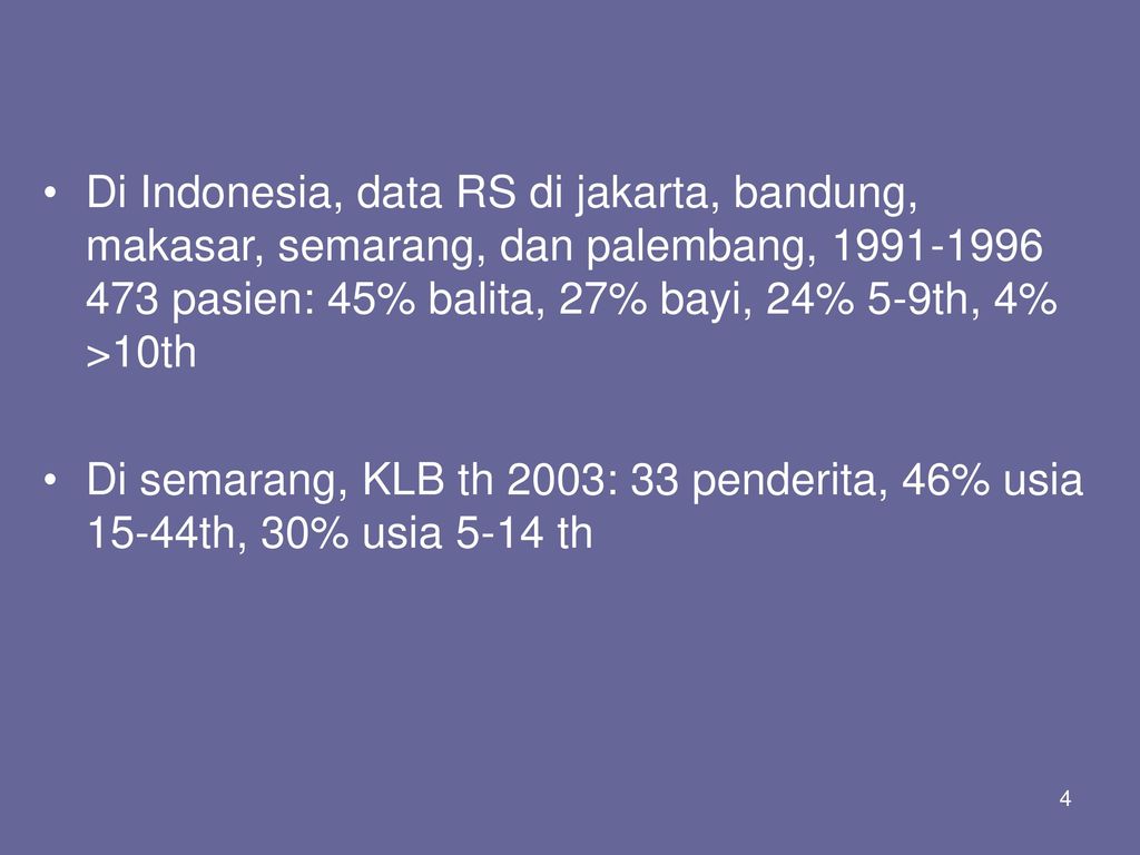 Di Indonesia, data RS di jakarta, bandung, makasar, semarang, dan palembang, pasien: 45% balita, 27% bayi, 24% 5-9th, 4% >10th