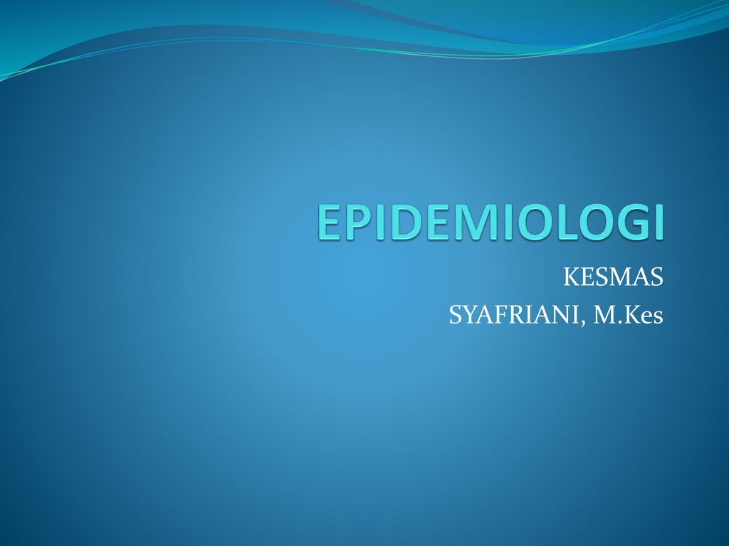 EPIDEMIOLOGI KESMAS SYAFRIANI, M.Kes