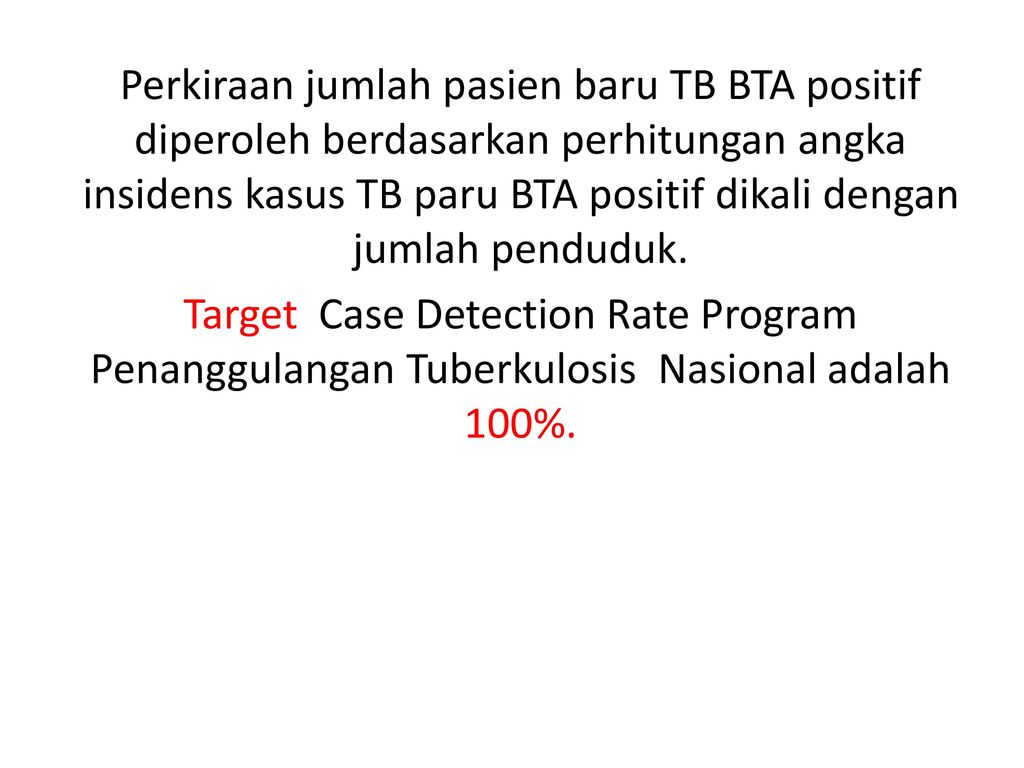 Perkiraan jumlah pasien baru TB BTA positif diperoleh berdasarkan perhitungan angka insidens kasus TB paru BTA positif dikali dengan jumlah penduduk.