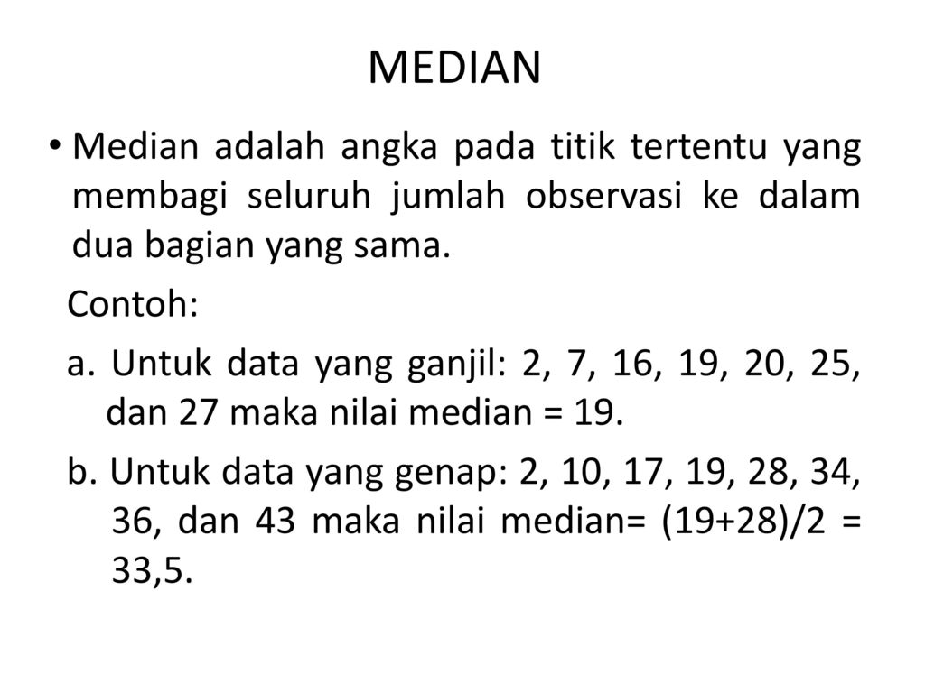 MEDIAN Median adalah angka pada titik tertentu yang membagi seluruh jumlah observasi ke dalam dua bagian yang sama.