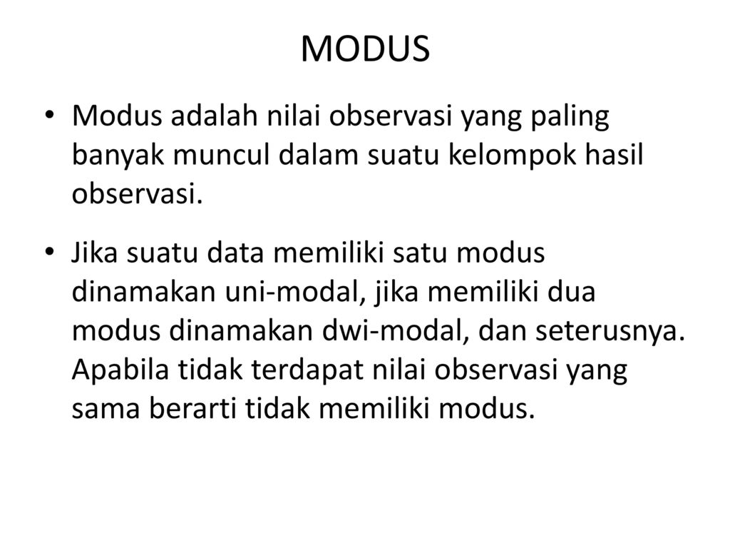 MODUS Modus adalah nilai observasi yang paling banyak muncul dalam suatu kelompok hasil observasi.