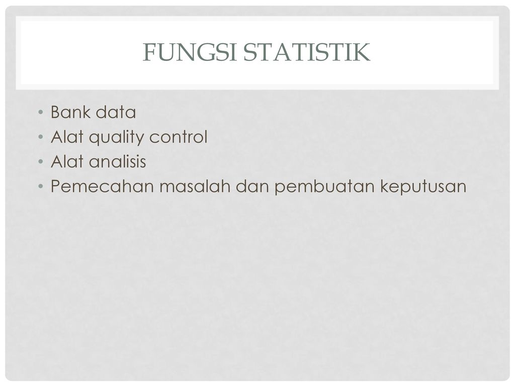 Fungsi Statistik Bank data Alat quality control Alat analisis