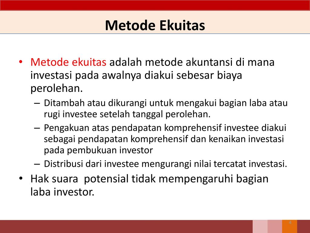 Metode Ekuitas Metode ekuitas adalah metode akuntansi di mana investasi pada awalnya diakui sebesar biaya perolehan.