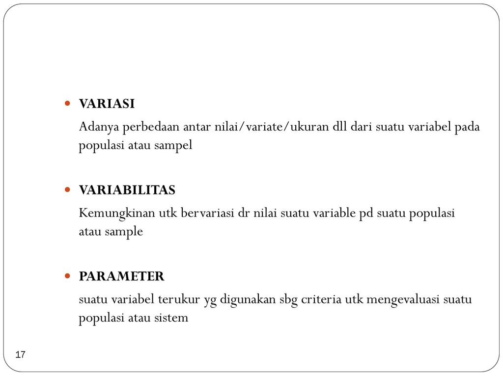 VARIASI Adanya perbedaan antar nilai/variate/ukuran dll dari suatu variabel pada populasi atau sampel.