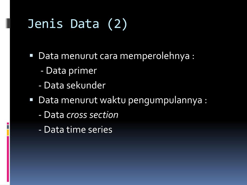 Jenis Data (2) Data menurut cara memperolehnya : - Data primer