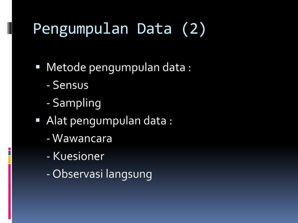 Pengumpulan Data (2) Metode pengumpulan data : - Sensus - Sampling