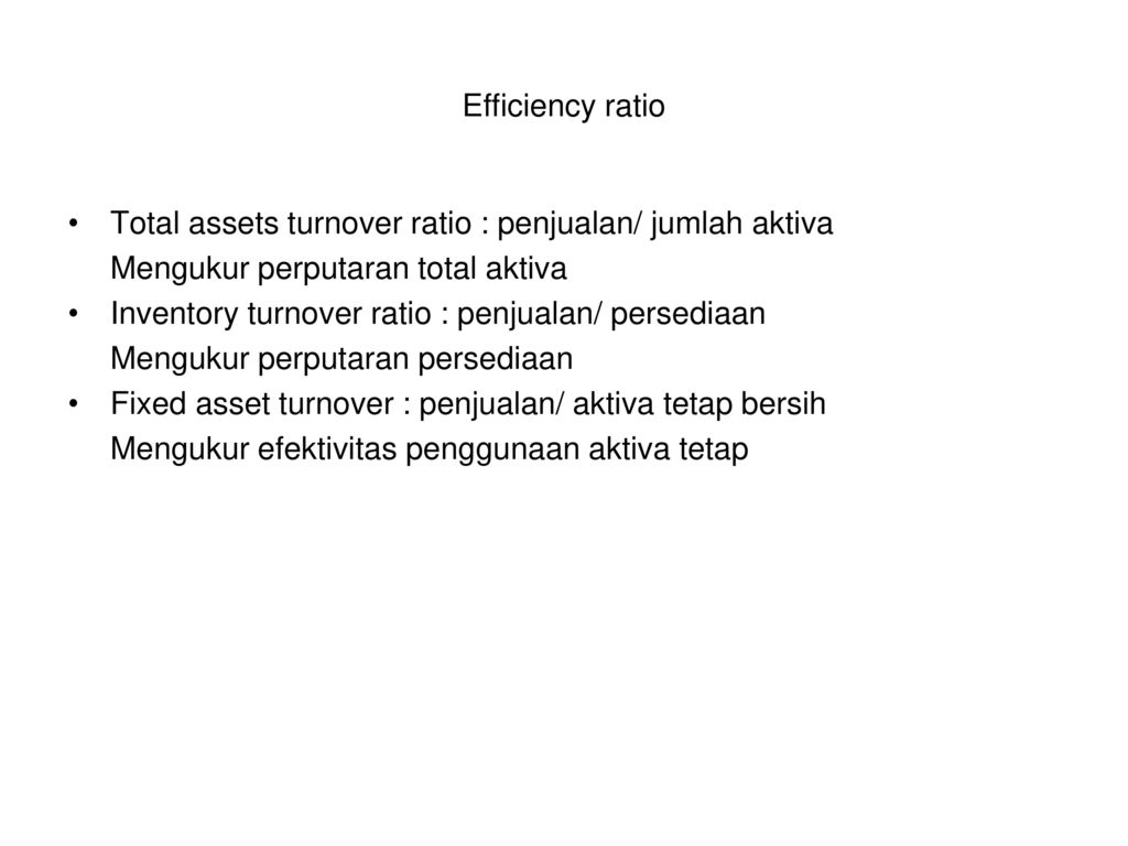 Efficiency ratio Total assets turnover ratio : penjualan/ jumlah aktiva. Mengukur perputaran total aktiva.