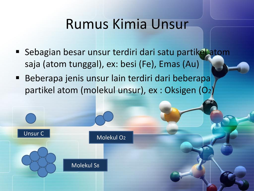 Rumus Kimia Unsur Sebagian besar unsur terdiri dari satu partikel atom saja (atom tunggal), ex: besi (Fe), Emas (Au)