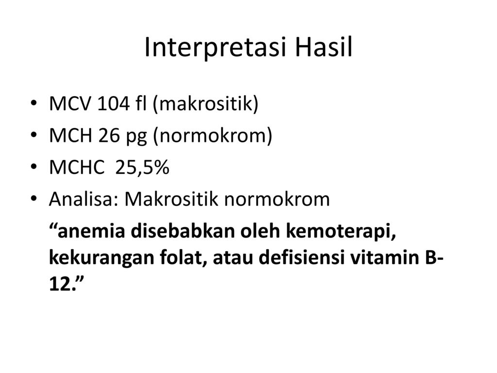 Interpretasi Hasil MCV 104 fl (makrositik) MCH 26 pg (normokrom)