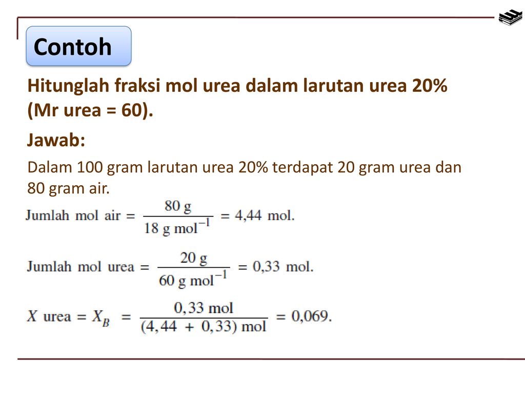 Contoh Hitunglah fraksi mol urea dalam larutan urea 20% (Mr urea = 60). Jawab: