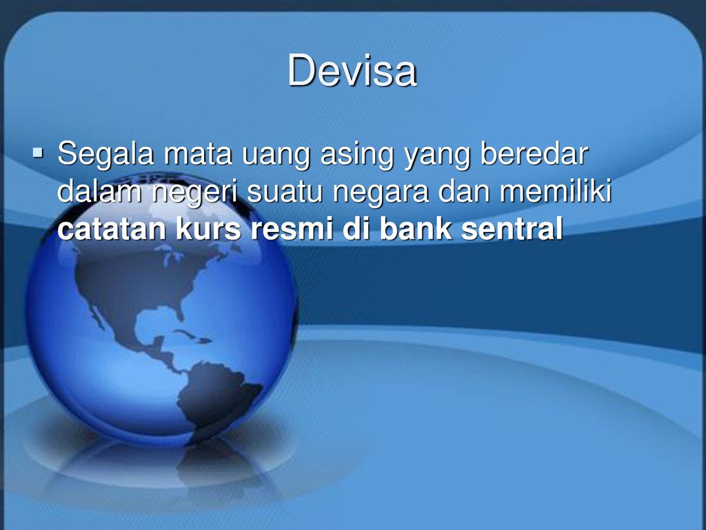 Devisa Segala mata uang asing yang beredar dalam negeri suatu negara dan memiliki catatan kurs resmi di bank sentral.