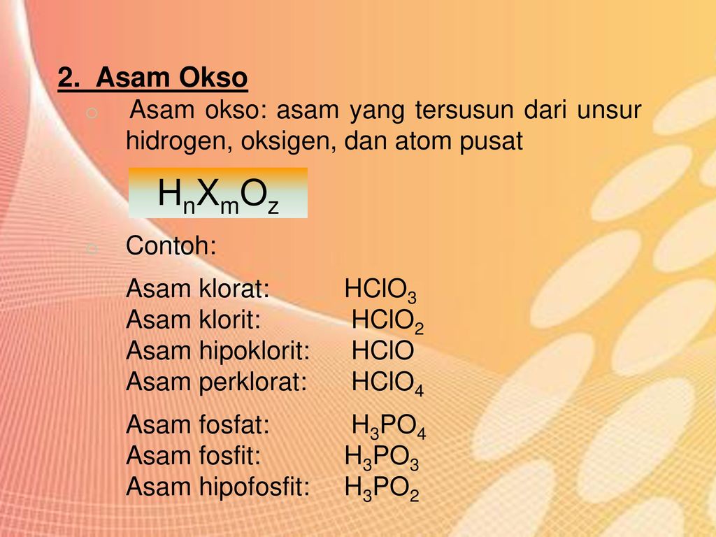 2. Asam Okso Asam okso: asam yang tersusun dari unsur hidrogen, oksigen, dan atom pusat. Contoh: Asam klorat: HClO3.