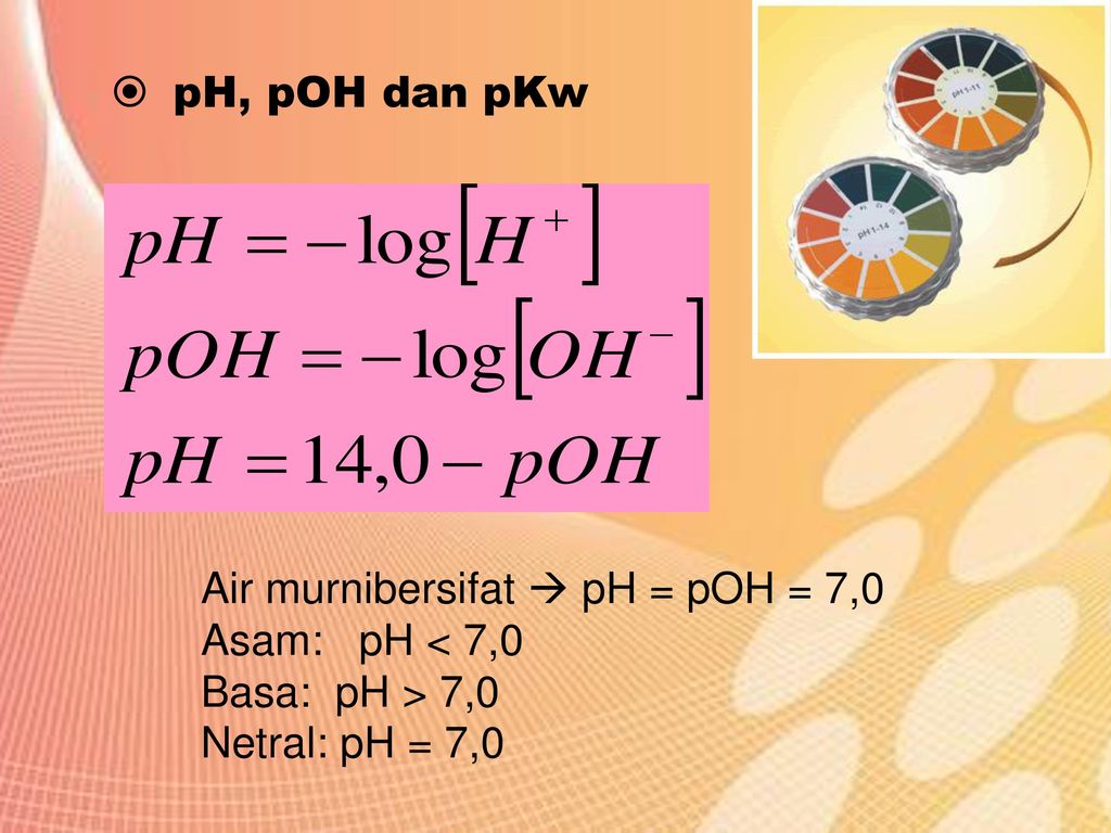 pH, pOH dan pKw Air murnibersifat  pH = pOH = 7,0.