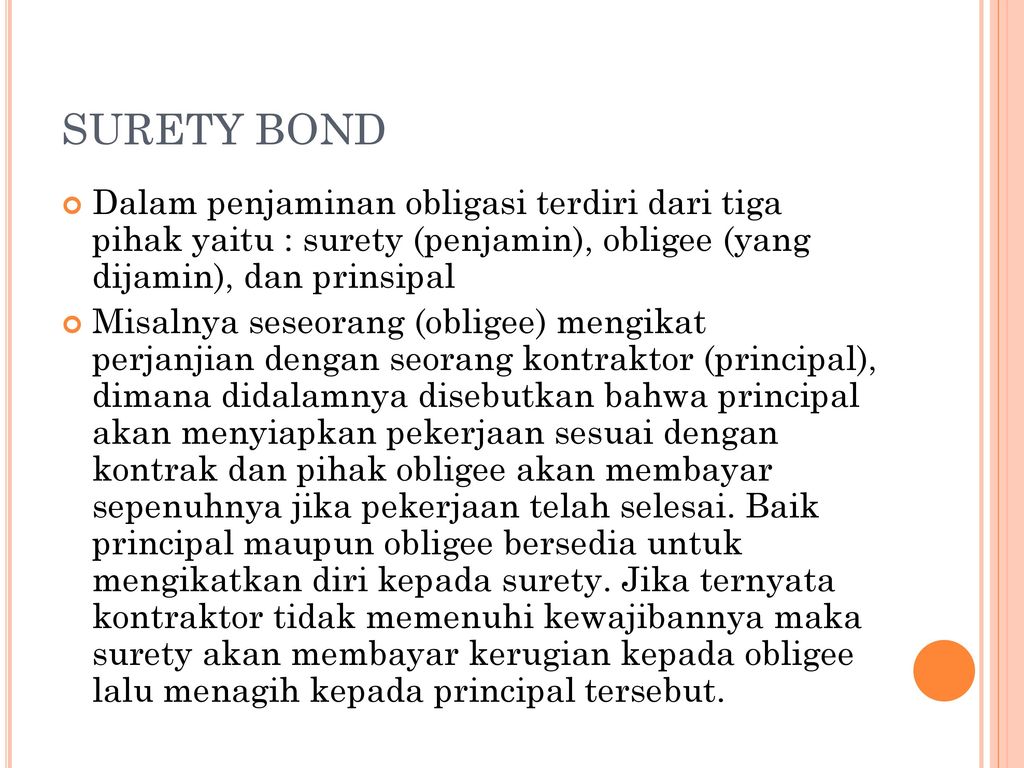 SURETY BOND Dalam penjaminan obligasi terdiri dari tiga pihak yaitu : surety (penjamin), obligee (yang dijamin), dan prinsipal.