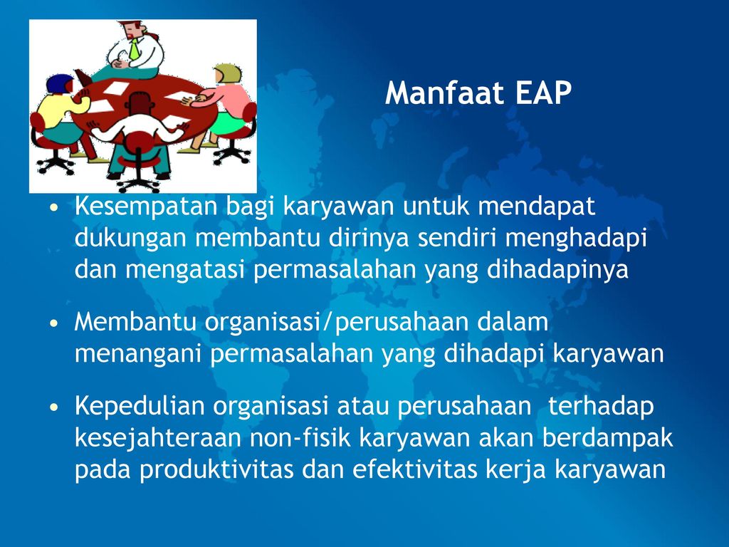 Manfaat EAP Kesempatan bagi karyawan untuk mendapat dukungan membantu dirinya sendiri menghadapi dan mengatasi permasalahan yang dihadapinya.