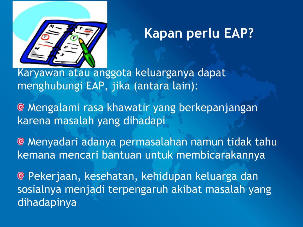 Kapan perlu EAP Karyawan atau anggota keluarganya dapat menghubungi EAP, jika (antara lain):